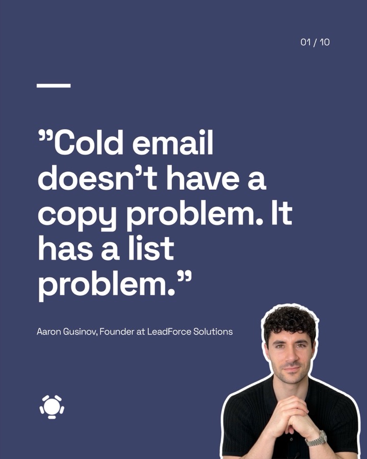 "Cold email doesn't have a copy problem. It has a list problem." — Aaron Gusinov, Founder at LeadForce Solutions